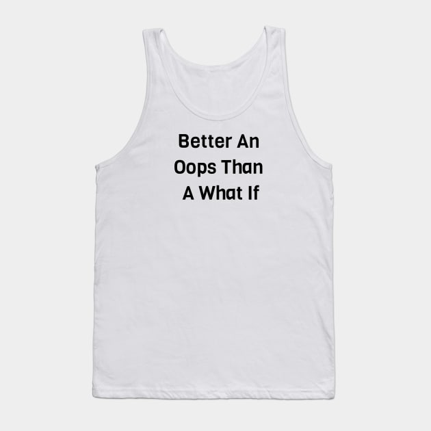 Better An Oops Than A What If Tank Top by Jitesh Kundra